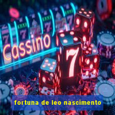 fortuna de leo nascimento